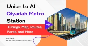 Union to Al Qiyadah Metro Station Timings, Map, Routes, Fares, and More