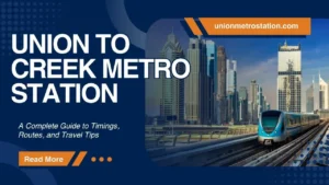 Union to Creek Metro Station: A Complete Guide to Timings, Routes, and Travel Tips