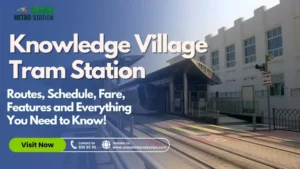 Knowledge Village Tram Station | Routes, Schedule, Fare, Features and Everything You Need to Know! 2025