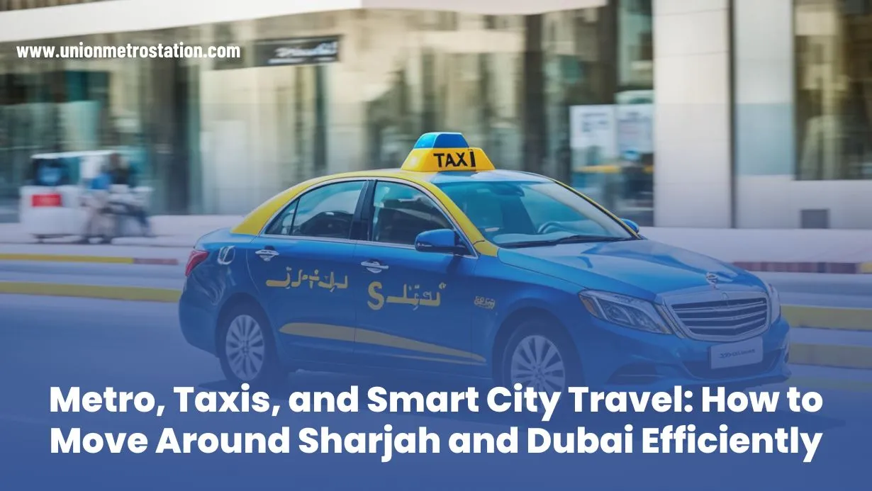 Metro, Taxis, and Smart City Travel: How to Move Around Sharjah and Dubai Efficiently